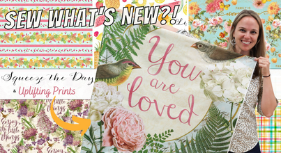 Sew What's New: Squeeze The Day & Uplifting Prints!