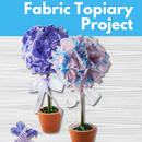 Fabric Topiary Project** Fri 08/22 9:30am-4:00pm