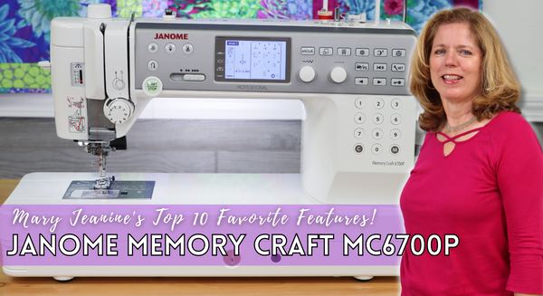 Janome Memory Craft MC6700P: Mary Jeanine's Top 10 Favorite Features!