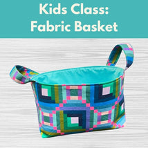 Kids Class: Fabric Basket* Sat 07/11 9:30am-12:30pm