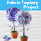 Fabric Topiary Project** Fri 08/22 9:30am-4:00pm