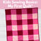 Kids Sewing Basics: My First Quilt* Sat 08/02 08/09 08/16 & 08/23 1:00-4:00pm