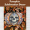 Pumpkin Sublimation Decor* Thurs 10/23 9:30am-12:30pm