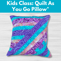 Kids Class: Quilt As You Go Pillow* Sat 05/30 9:30am-12:30pm