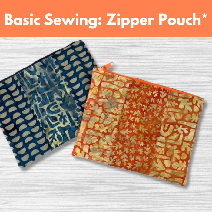 Basic Sewing: Zipper Pouch* Fri 05/30 9:30am-12:30pm