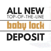 Deposit On Babylock's New Top-Of-The-Line Sewing & Embroidery Machine