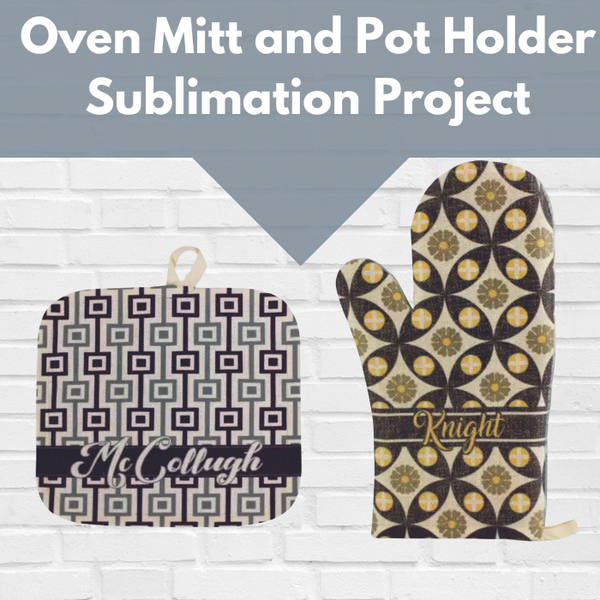 Oven Mitt and Pot Holder Sublimation Project** Thurs 06/20 1:00pm-4:00pm